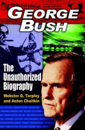 George Bush: The Unauthorized Biography by Webster Griffin Tarpley