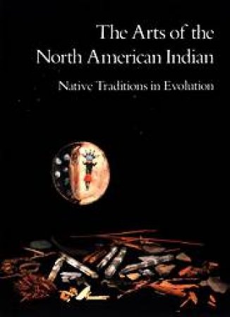 Arts of the North American Indian: Native Traditions in Evolution by WADE EDWIN L