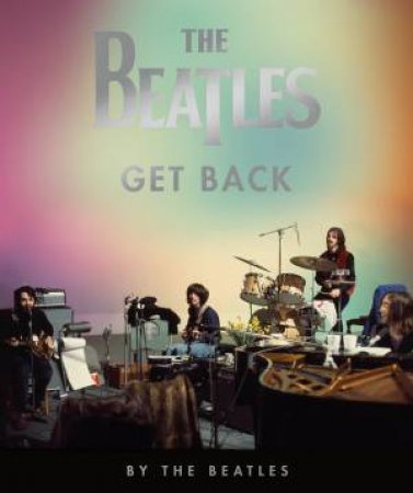 The Beatles: Get Back by The Beatles & Peter Jackson & Hanif Kureishi & Ethan A. Russell & Linda McCartney