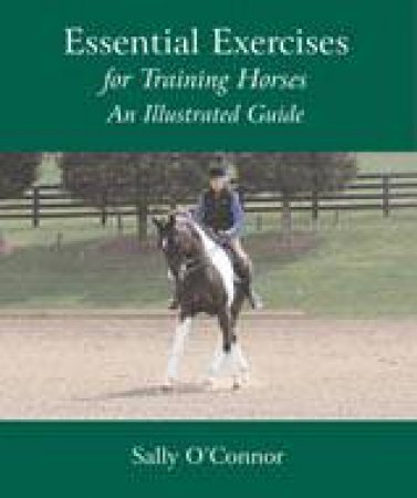 Essentail Exercises for Training Horses: An Ilustrated Guide by O'CONNOR SALLY