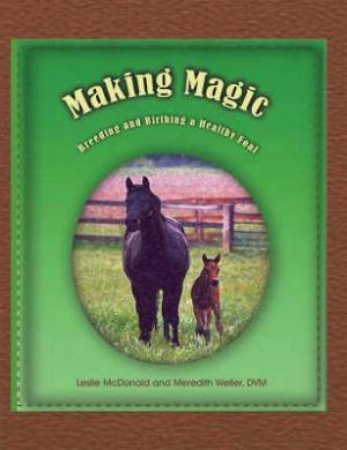 Making Magic: Breeding And Birthing A Healthy Foal by Leslie Macdonald & Meredith Weller