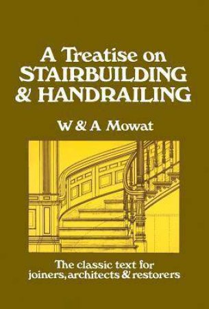 Treatise on Stairbuilding & Handrailing by MOWAT / MOWAT