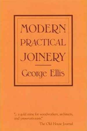 Modern Practical Joinery by GEORGE ELLIS