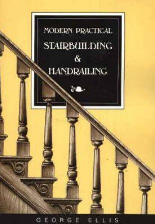 Modern Practical Stairbuilding & Handrailing by GEORGE ELLIS