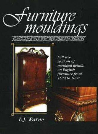 Furniture Mouldings: Full-size Selections of Moulded Details on English Furniture from 1574 to 1820 by E. J. WARNE