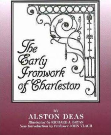 Early Ironwork of Charleston by ALSTON DEAS