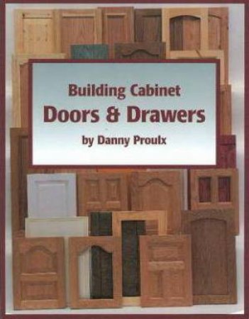 Building Cabinet Doors and Drawers by DANNY PROULX