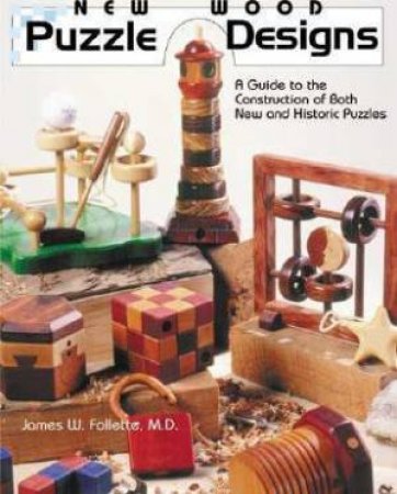 New Wood Puzzle Designs: A Guide to the Construction of Both New & Historic Puzzles by JAMES W. FOLLETTE