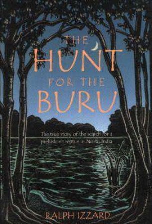 Hunt for the Buru: The True Story of the Search for a Prehistroic Reptile in North India by RALPH IZZARD