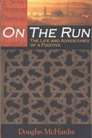 On the Run: The Life & Adventures of a Fugitive by DOUGLAS MCHARDIE