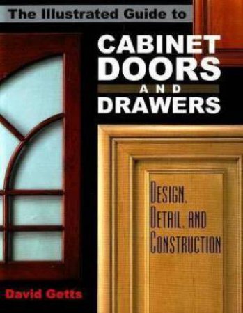 Illustrated Guide to Cabinet Doors and Drawers: Design, Detail and Construction by DAVID GETTS