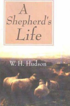 Shepherd's Life: Impressions of the South Wilshire Downs by W. H. HUDSON