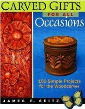 Carved Gifts For All Occasions 100 Simple Projects for the Woodcarver