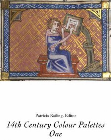 14th Century Colour Palettes: Volume 1 by Patricia Railing