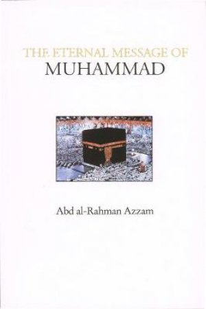 Eternal Message of Muhammad by Abd Al-Rahman Azzam