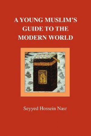 Young Muslim's Guide to the Modern World by Seyyed Hossein Nasr