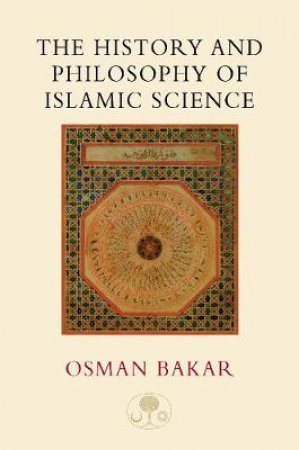 History and Philosophy of Islamic Science by Osman Bakar