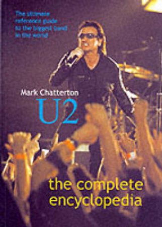 U2: The Complete Encyclopedia by Mark Chatterton