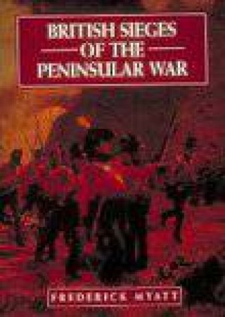 British Sieges of the Peninsular War, 1811-13 by MYATT FREDERICK