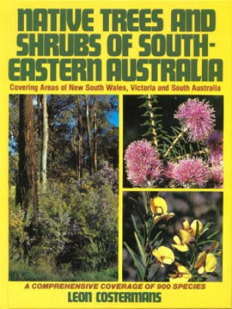 Native Trees And Shrubs Of South East Australia by Leon Costerman