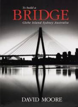 To Build A Bridge: Glebe Island by David Moore