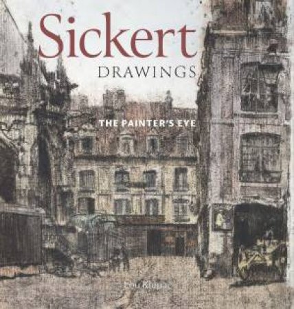 Sickert Drawings: The Painter's Eye by Lou Klepac