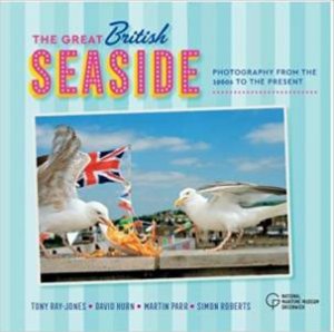 Great British Seaside: Photography From The 1960s To The Present by Various