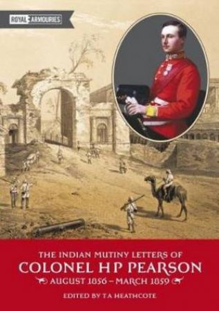 Indian Mutiny Letters Of Colonel H.P. Pearson August 1865-March 1859 by H.P. Pearson