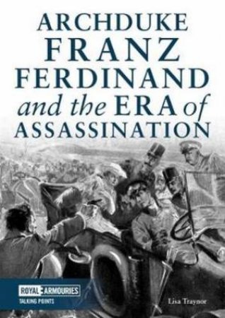 Archduke Franz Ferdinand And The Era Of Assassination by Lisa Traynor