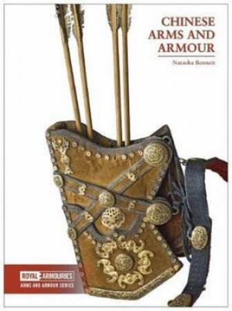 Chinese Arms And Armour by Natasha Bennett