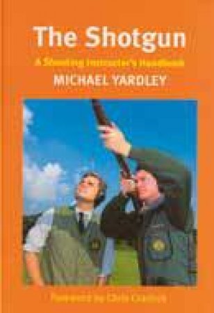 Shotgun, The: a Shooting Instructor's Handbook by YARDLEY MICHAEL