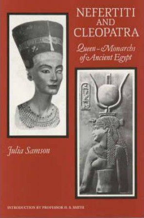 Nefertiti And Cleopatra: Queen-Monarchs Of Ancient Egypt by Julia Samson