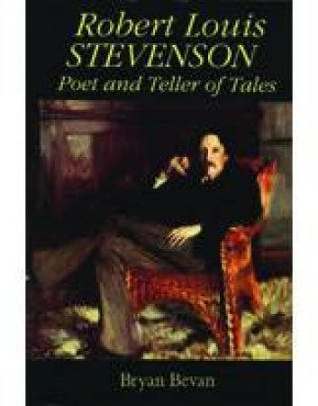 Robert Louis Stevenson: Poet And Teller Of Tales by Bryan Bevan