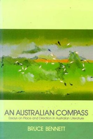 An Australian Compass: Essays on Place & Direction in Australian Literature by Bruce Bennett