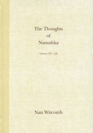 The Thoughts Of Nanushka Volume VII - XII by Nan Witcomb