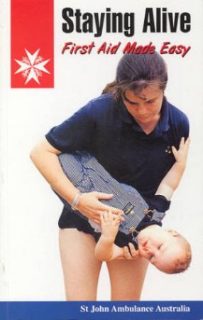 Staying Alive: First Aid Made Easy by Various