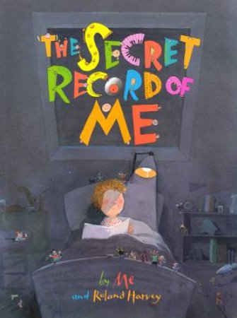 The Secret Record Of Me by Roland Harvey