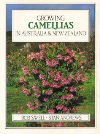 Growing Camellias In Australia & New Zealand by Bob Savell & Stan Andrews