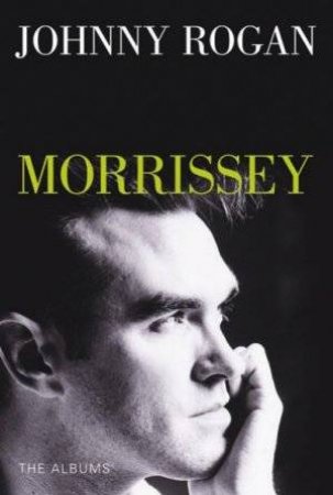 Morrissey: The Albums by Johnny Rogan