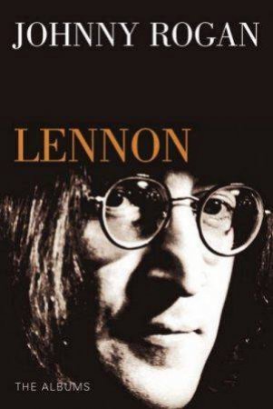 Lennon: The Albums by Johnny Rogan