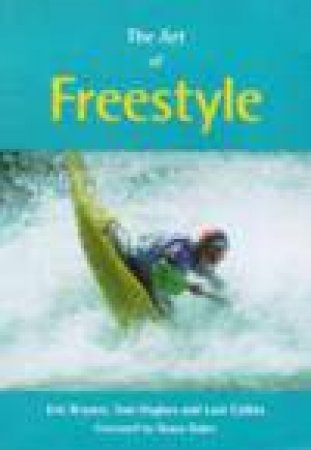 Art of Freestyle: A Manual Freestyle Kayaking, White Water Playboating and Rodeo by Shaun Baker