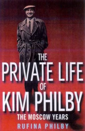 The Private Life Of Kim Philby: The Moscow Years by Rufina Philby