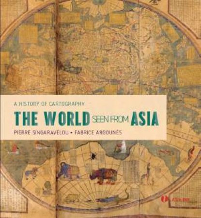 The World Seen From Asia by Pierre Singaravelou & Fabrice Argounes