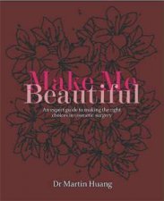 Make Me Beautiful An Expert Guide To Making The Right Choices In Cosmetic Surgery