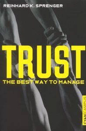 Trust: The Best Way To Manage by Reinhard K Sprenger