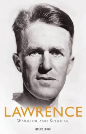 Lawrence: Warrior and Scholar by LEIGH BRUCE