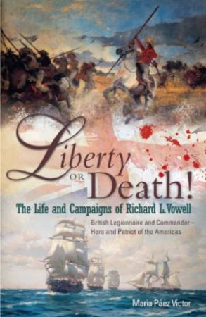 Liberty or Death! The Life and Campaigns of Richard L. Vowell by VICTOR MARIA PAEZ