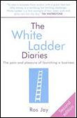 White Ladder Diaries: The Pain and Pleasure of Launcing a Business by Ros Jay