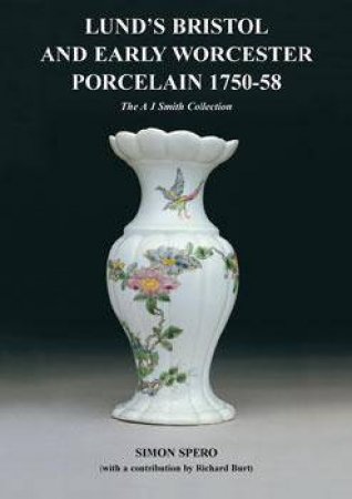 Lund's Bristol and Early Worcester Porcelain 1750-58 by SPERO SIMON