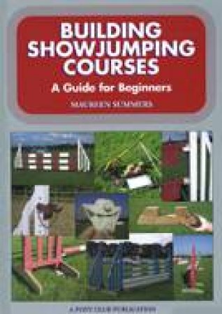 Building Show Jumping Courses: a Guide for Beginners by SUMMERS MAUREEN